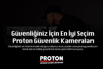 Güvenliğiniz İçin En İyi Seçim Proton Güvenlik Kameraları